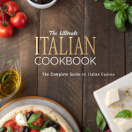 The Ultimate Italian Cookbook: the complete guide to italian cuisine